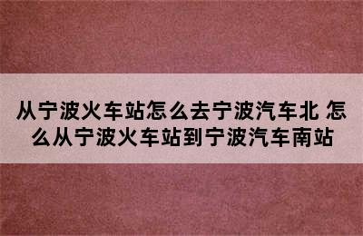 从宁波火车站怎么去宁波汽车北 怎么从宁波火车站到宁波汽车南站